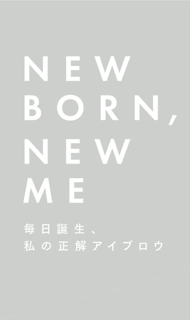 NEW BORN, NEW ME 毎日誕生、私の正解アイブロウ